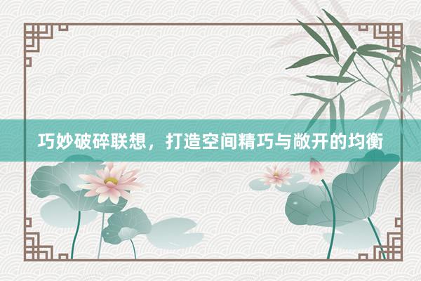 巧妙破碎联想，打造空间精巧与敞开的均衡